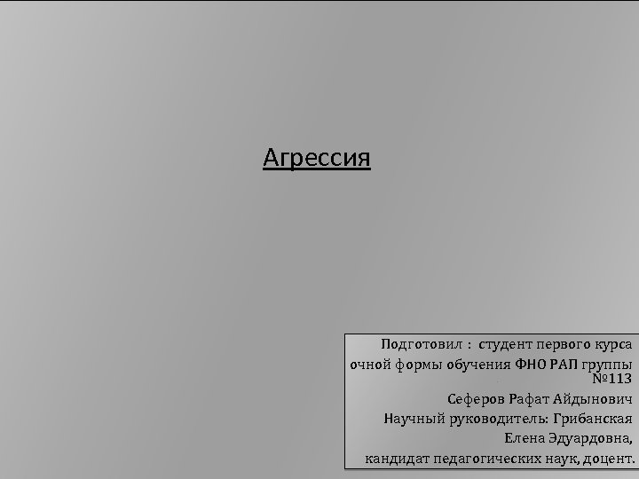 Агрессия Подготовил : студент первого курса очной формы обучения ФНО РАП группы № 113
