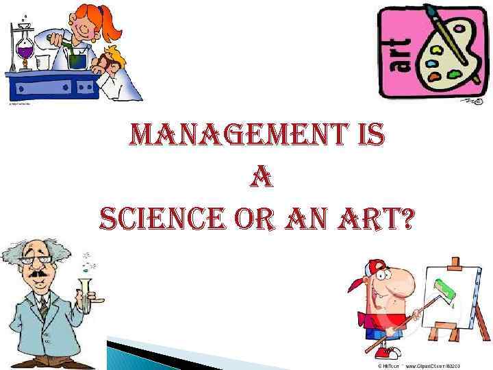 MANAGEMENT IS A SCIENCE OR AN ART? 