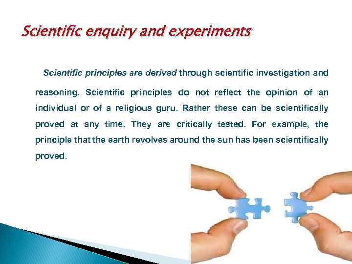 Scientific enquiry and experiments Scientific principles are derived through scientific investigation and reasoning. Scientific