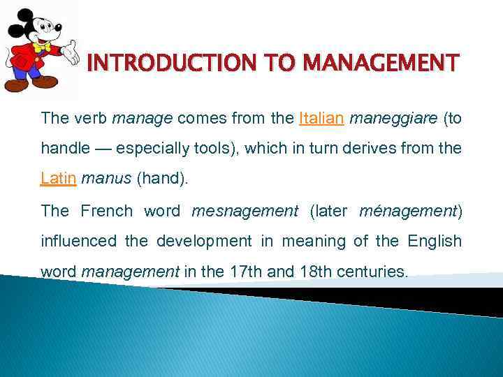 INTRODUCTION TO MANAGEMENT The verb manage comes from the Italian maneggiare (to handle —