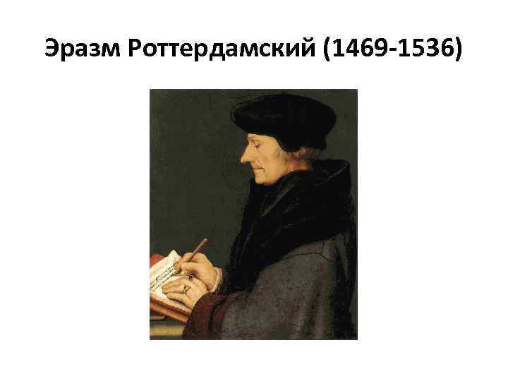 Эразм Роттердамский (1469 -1536) 