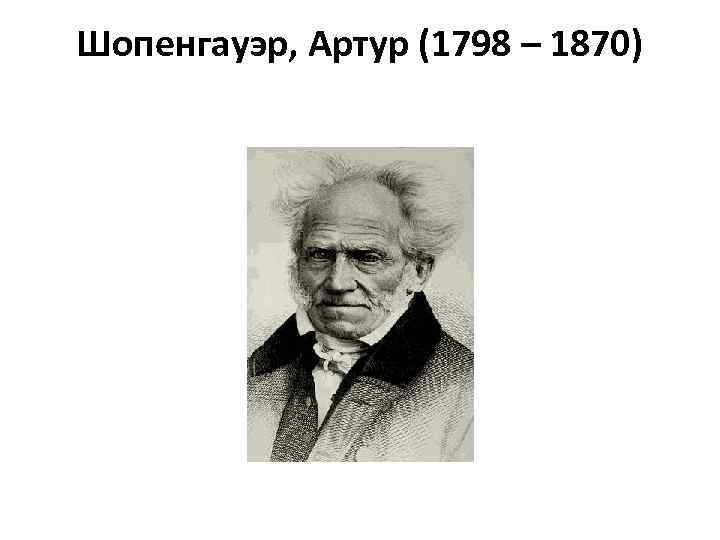 Шопенгауэр, Артур (1798 – 1870) 