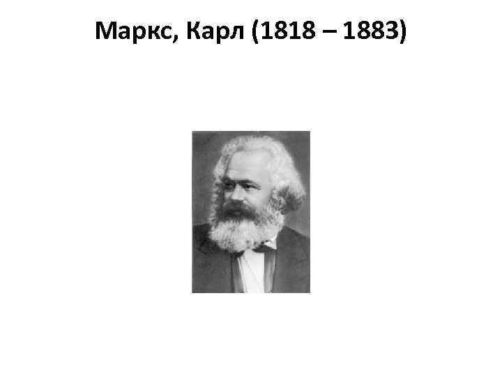 Маркс, Карл (1818 – 1883) 