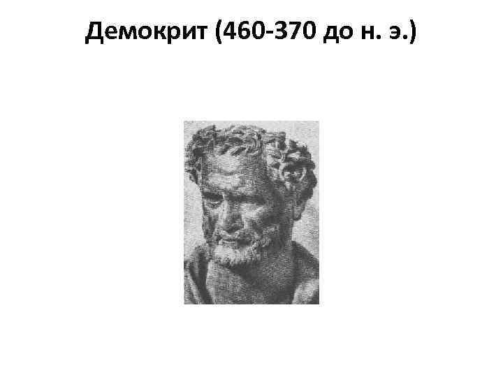 Демокрит (460 -370 до н. э. ) 