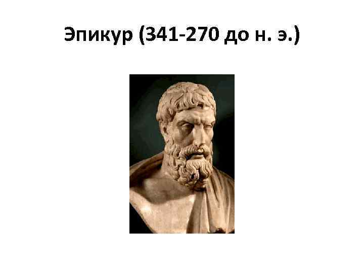 Эпикур (341 -270 до н. э. ) 