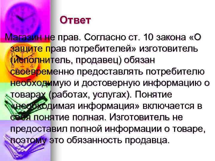 Ответ Магазин не прав. Согласно ст. 10 закона «О защите прав потребителей» изготовитель (исполнитель,