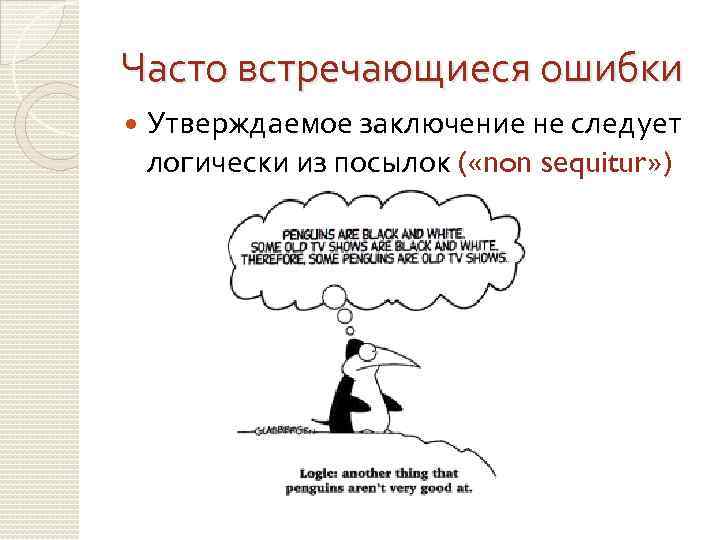 Часто встречающиеся ошибки Утверждаемое заключение не следует логически из посылок ( «non sequitur» )