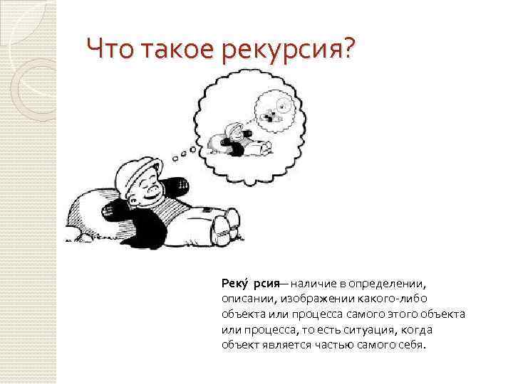 Что такое рекурсия? Реку рсия — наличие в определении, описании, изображении какого-либо объекта или