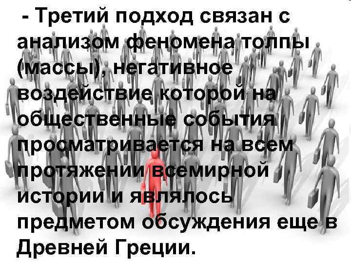 - Третий подход связан с анализом феномена толпы (массы), негативное воздействие которой на общественные