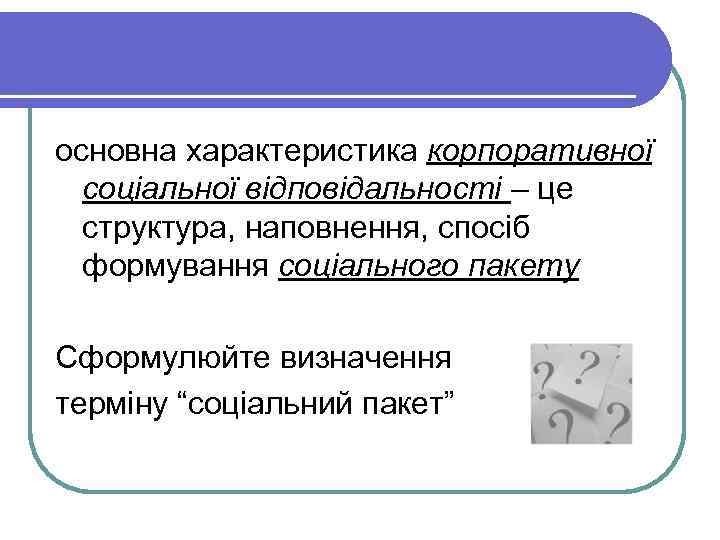 основна характеристика корпоративної соціальної відповідальності – це структура, наповнення, спосіб формування соціального пакету Сформулюйте