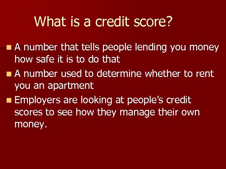 What is a credit score? n. A number that tells people lending you money