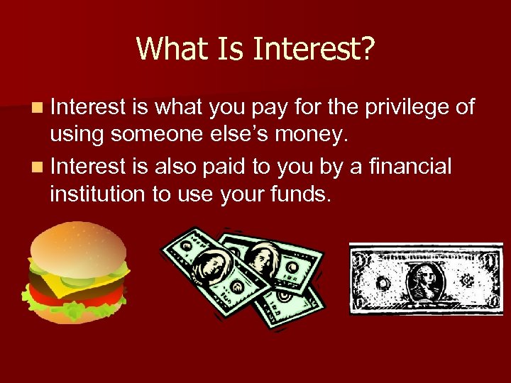 What Is Interest? n Interest is what you pay for the privilege of using