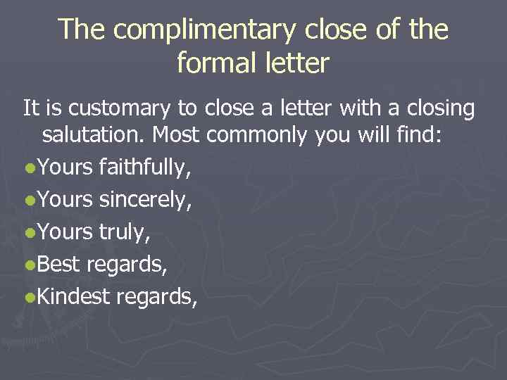The complimentary close of the formal letter It is customary to close a letter