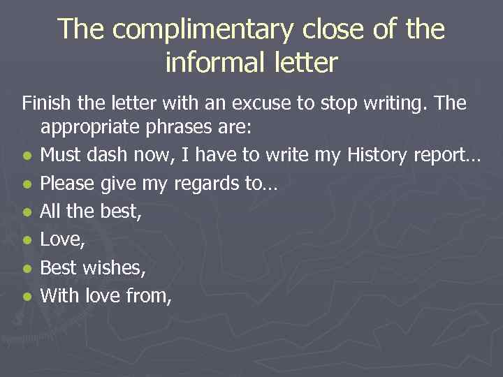 The complimentary close of the informal letter Finish the letter with an excuse to
