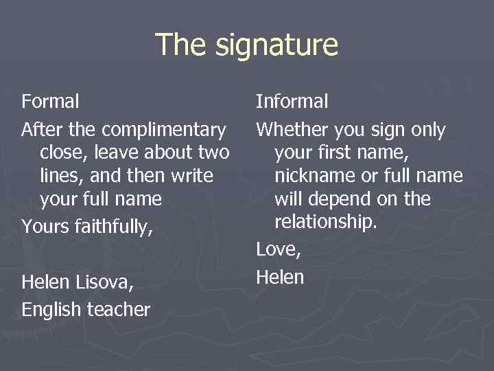 The signature Formal After the complimentary close, leave about two lines, and then write