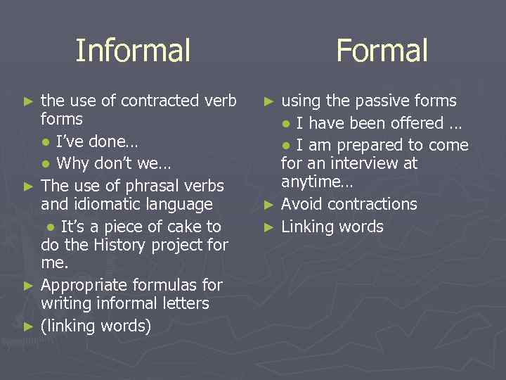 Informal the use of contracted verb forms ● I’ve done… ● Why don’t we…