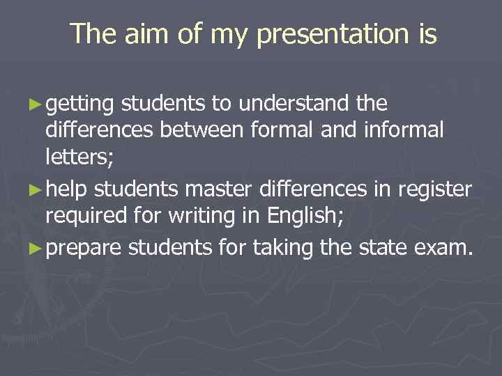 The aim of my presentation is ► getting students to understand the differences between