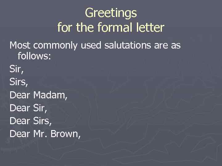 Greetings for the formal letter Most commonly used salutations are as follows: Sir, Sirs,