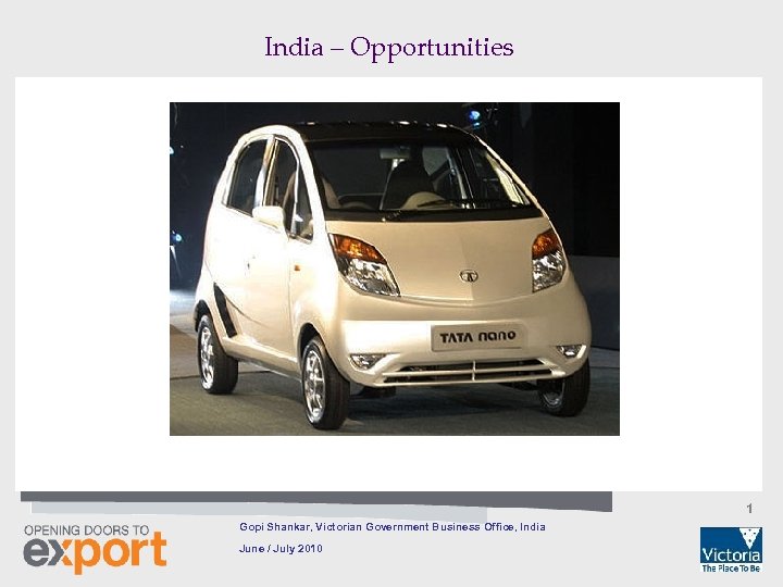 India – Opportunities 1 Gopi Shankar, Victorian Government Business Office, India June / July