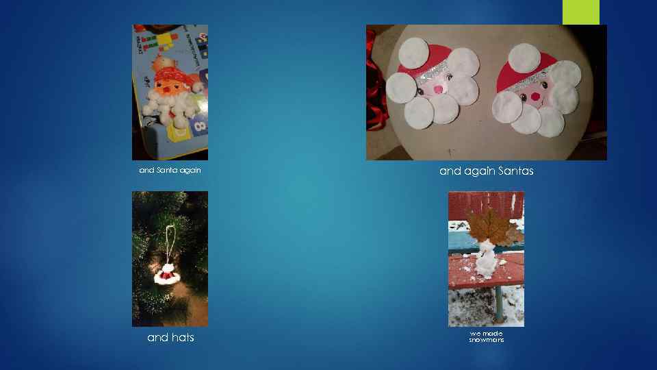 and Santa again and again Santas and hats we made snowmans 