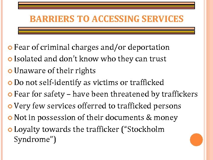 BARRIERS TO ACCESSING SERVICES Fear of criminal charges and/or deportation Isolated and don’t know