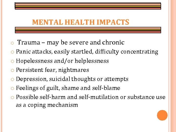 MENTAL HEALTH IMPACTS o Trauma – may be severe and chronic o Panic attacks,