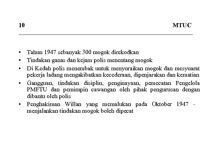 10 MTUC _____________________________ • Tahun 1947 sebanyak 300 mogok direkodkan • Tindakan ganas dan