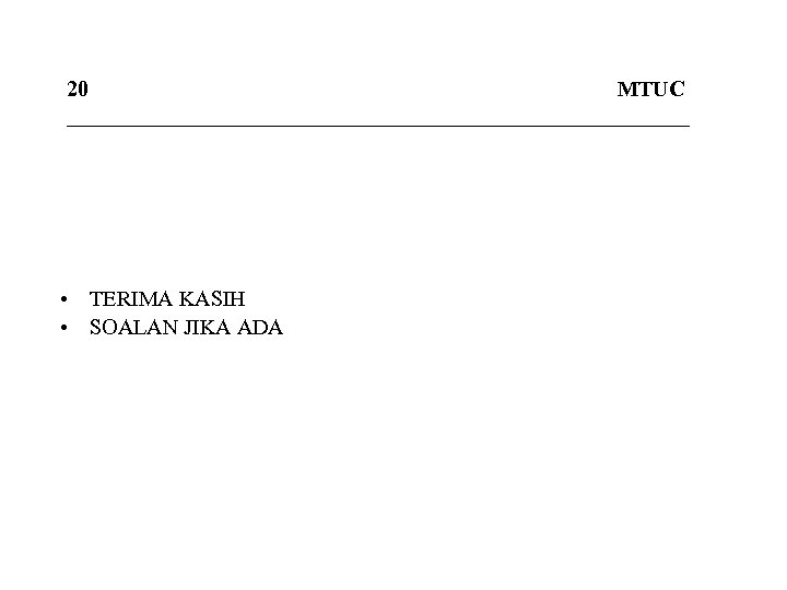 20 MTUC _____________________________ • TERIMA KASIH • SOALAN JIKA ADA 