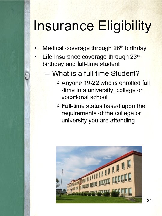 Insurance Eligibility • Medical coverage through 26 th birthday • Life Insurance coverage through