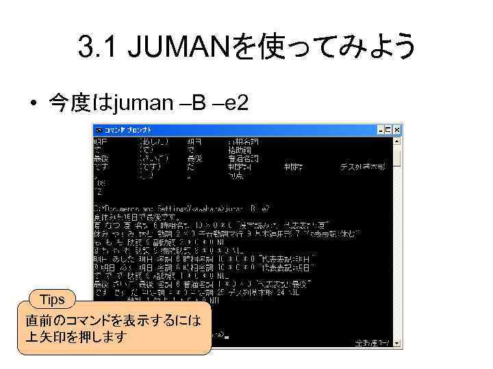 3. 1 JUMANを使ってみよう • 今度はjuman –B –e 2 Tips 直前のコマンドを表示するには 上矢印を押します 