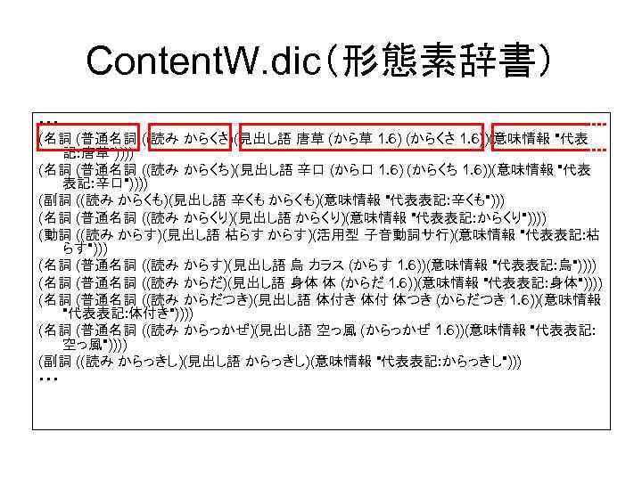 Content. W. dic（形態素辞書） ・・・ (名詞 (普通名詞 ((読み からくさ)(見出し語 唐草 (から草 1. 6) (からくさ 1.