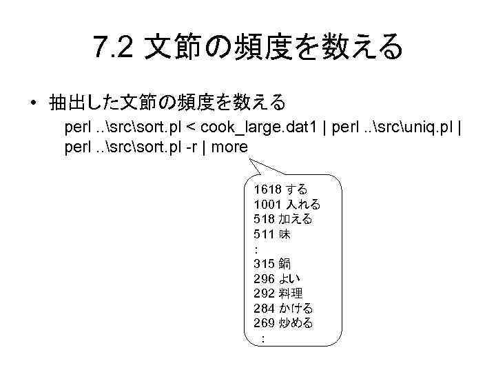 7. 2 文節の頻度を数える • 抽出した文節の頻度を数える perl. . srcsort. pl < cook_large. dat 1 |