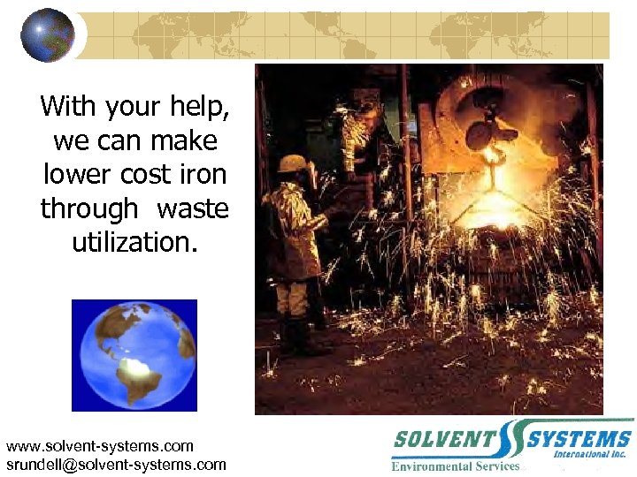 With your help, we can make lower cost iron through waste utilization. www. solvent-systems.