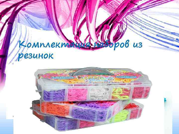 Комплектация наборов из резинок 