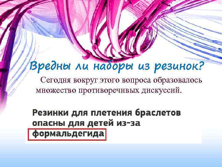 Вредны ли наборы из резинок? Сегодня вокруг этого вопроса образовалось множество противоречивых дискуссий. 