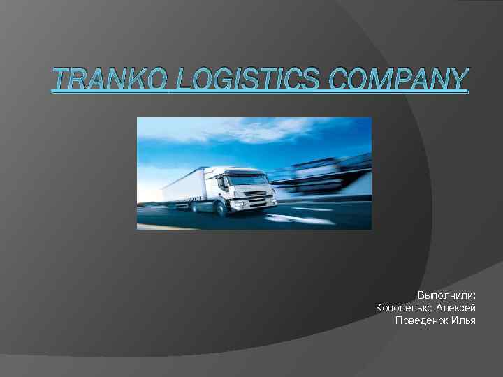 TRANKO LOGISTICS COMPANY Выполнили: Конопелько Алексей Поведёнок Илья 