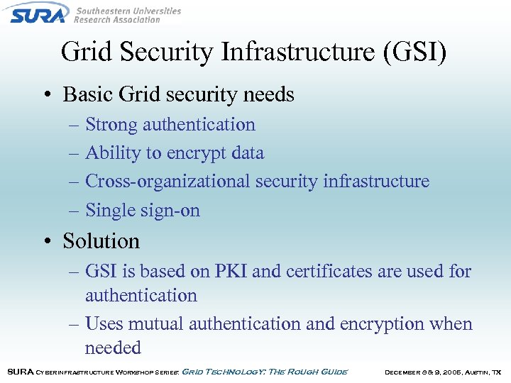 Grid Security Infrastructure (GSI) • Basic Grid security needs – Strong authentication – Ability