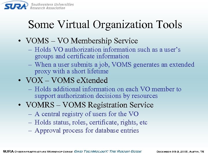 Some Virtual Organization Tools • VOMS – VO Membership Service – Holds VO authorization