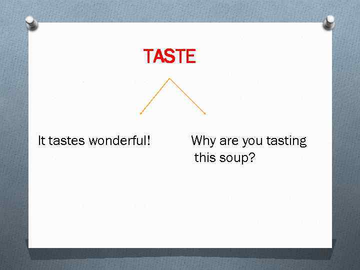 TASTE It tastes wonderful! Why are you tasting this soup? 