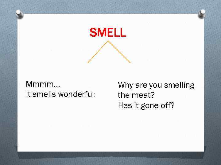 SMELL Mmmm… It smells wonderful! Why are you smelling the meat? Has it gone