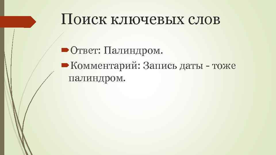 Поиск ключевых слов Ответ: Палиндром. Комментарий: Запись даты - тоже палиндром. 