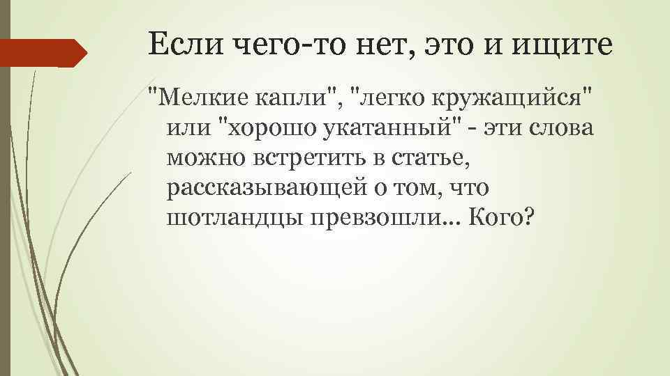 Если чего-то нет, это и ищите "Мелкие капли", "легко кружащийся" или "хорошо укатанный" -