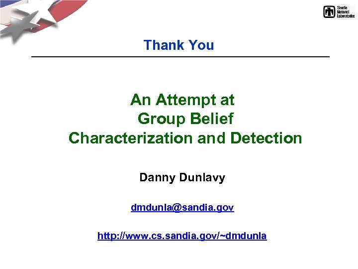 Thank You An Attempt at Group Belief Characterization and Detection Danny Dunlavy dmdunla@sandia. gov