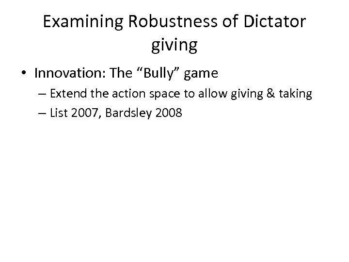 Examining Robustness of Dictator giving • Innovation: The “Bully” game – Extend the action