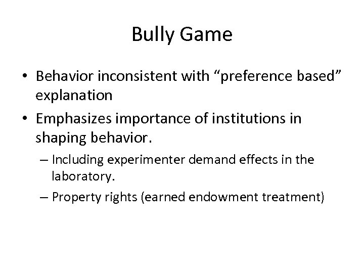 Bully Game • Behavior inconsistent with “preference based” explanation • Emphasizes importance of institutions