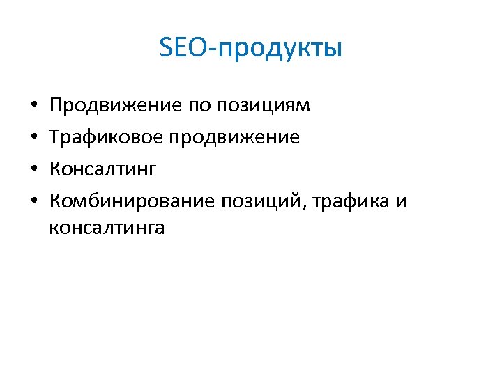 SEO-продукты • • Продвижение по позициям Трафиковое продвижение Консалтинг Комбинирование позиций, трафика и консалтинга