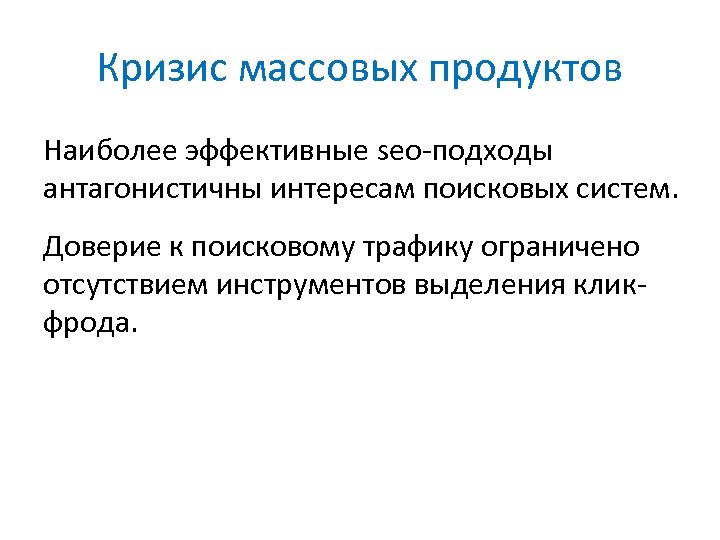 Кризис массовых продуктов Наиболее эффективные seo-подходы антагонистичны интересам поисковых систем. Доверие к поисковому трафику