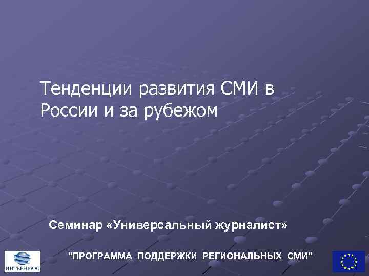 Тенденции развития СМИ в России и за рубежом Семинар «Универсальный журналист» "ПРОГРАММА ПОДДЕРЖКИ РЕГИОНАЛЬНЫХ