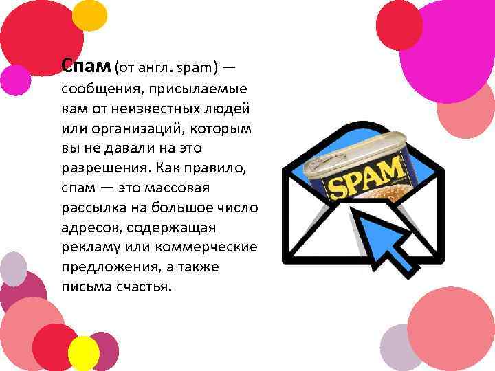 Спам (от англ. spam) — сообщения, присылаемые вам от неизвестных людей или организаций, которым