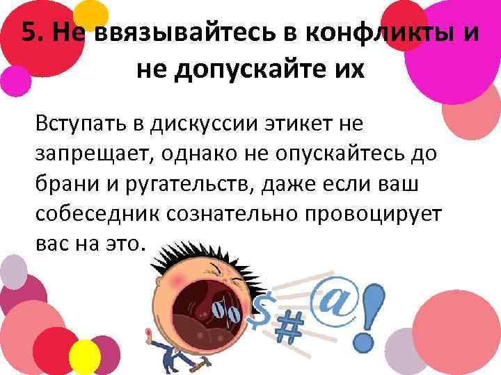 5. Не ввязывайтесь в конфликты и не допускайте их Вступать в дискуссии этикет не